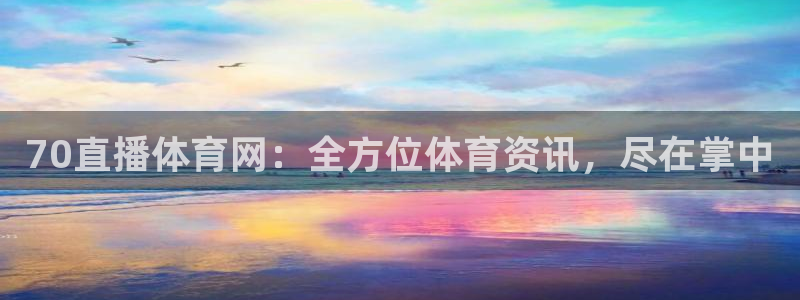 70直播体育网：全方位体育资讯，尽在掌中