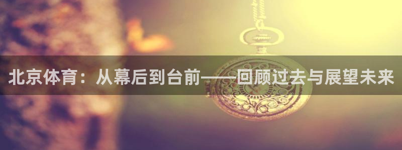 北京体育：从幕后到台前——回顾过去与展望未来